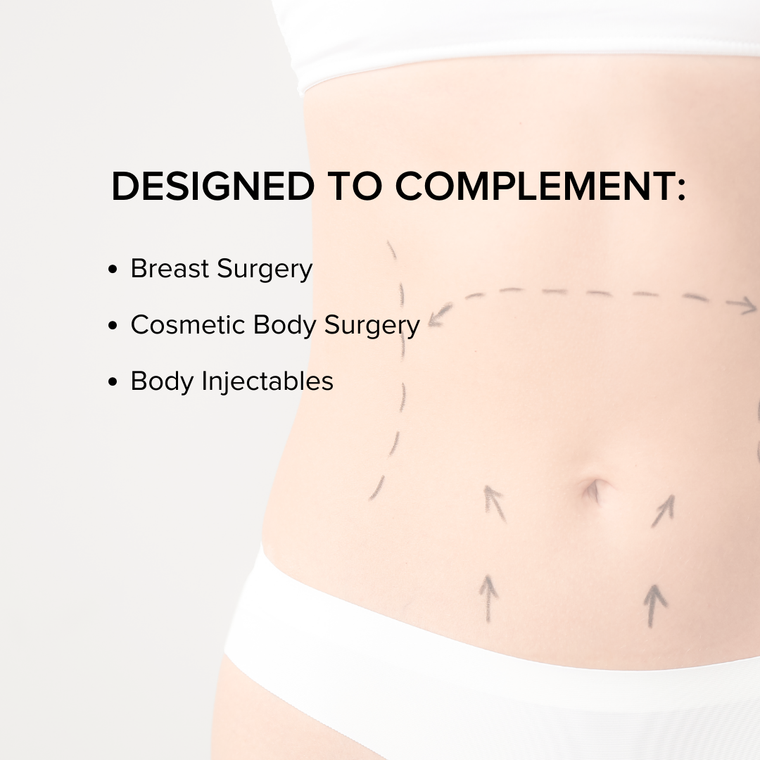 Designed to complement: Breast surgery, cosmetic body surgery, body injectables